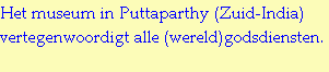 Het museum in Puttaparthy (Zuid-India) vertegenwoordigt alle (wereld)godsdiensten.
