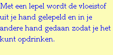 Met een lepel wordt de vloeistof uit je hand gelepeld en in je andere hand gedaan zodat je het kunt opdrinken.
